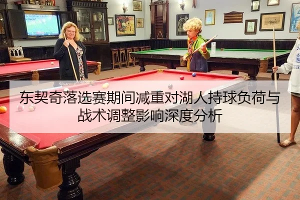 东契奇落选赛期间减重对湖人持球负荷与战术调整影响深度分析