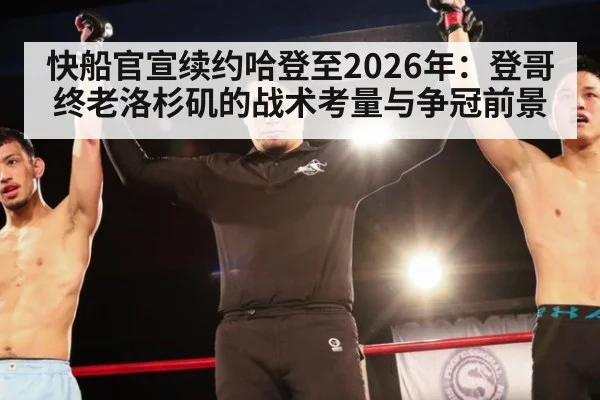 快船官宣续约哈登至2026年：登哥终老洛杉矶的战术考量与争冠前景